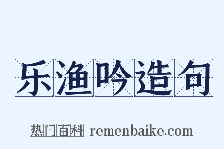 乐渔吟造句是什么意思的图片